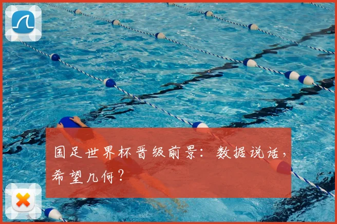 国足世界杯晋级前景：数据说话，希望几何？